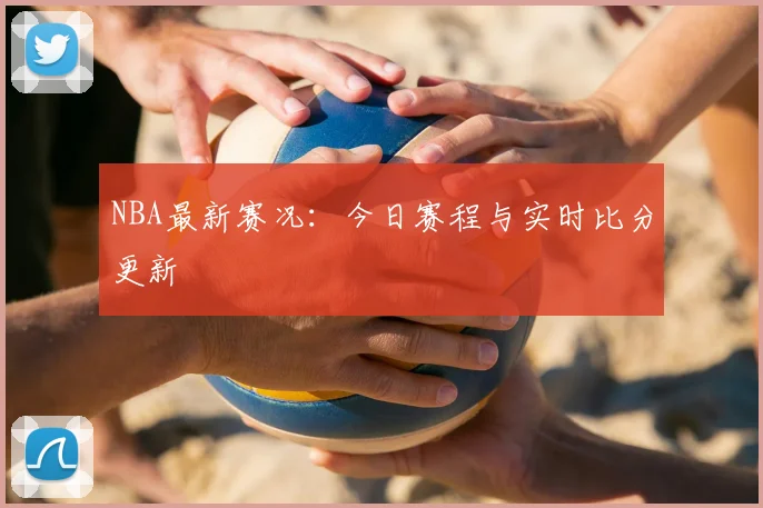 NBA最新赛况:今日赛程与实时比分更新